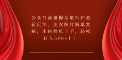 公众号流量掘金最细和最新玩法，美女图片简单复制，小白简单上手-轻创终点站